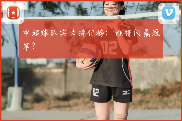 中超球队实力排行榜：谁将问鼎冠军？