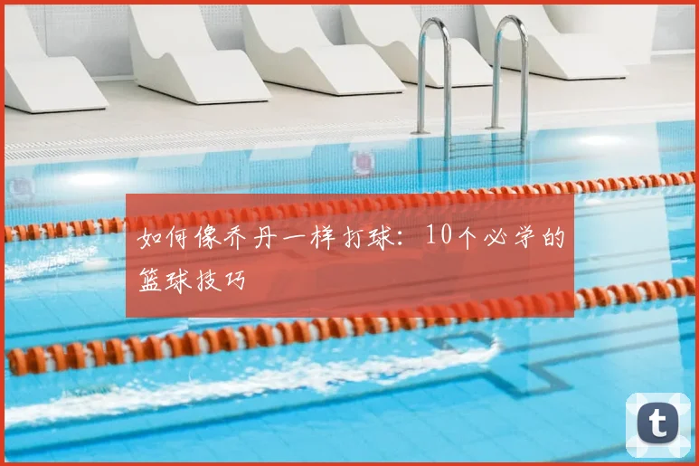 如何像乔丹一样打球：10个必学的篮球技巧
