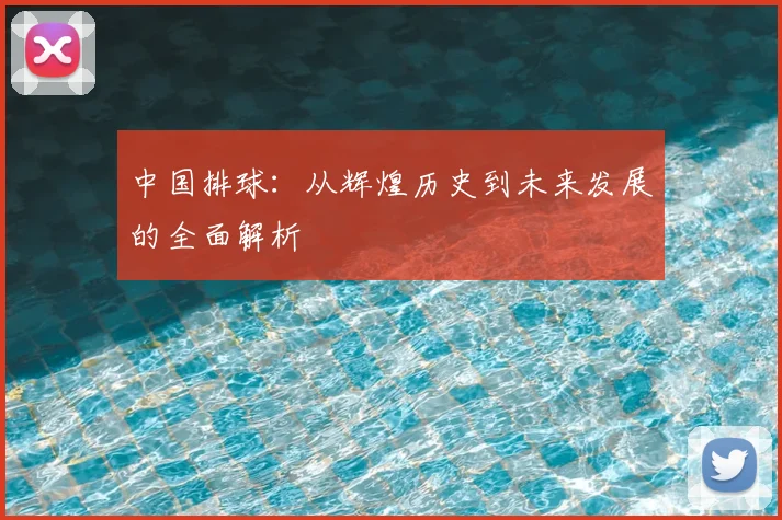 中国排球：从辉煌历史到未来发展的全面解析