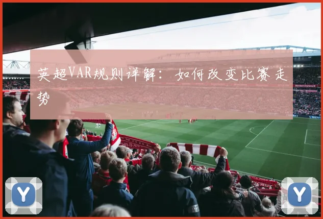 英超VAR规则详解：如何改变比赛走势