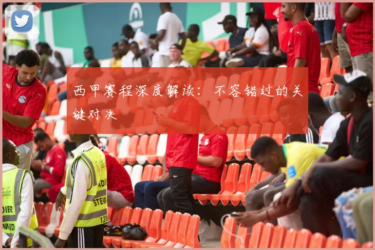 西甲赛程深度解读：不容错过的关键对决