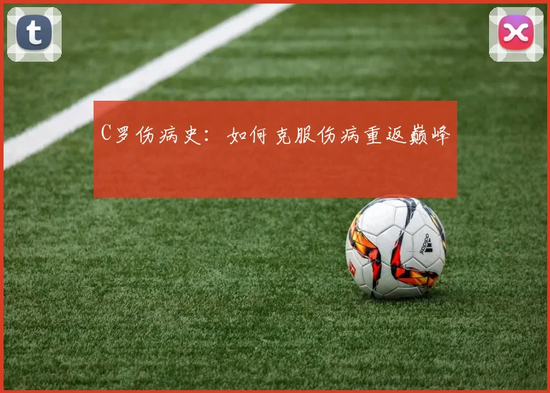 C罗伤病史：如何克服伤病重返巅峰