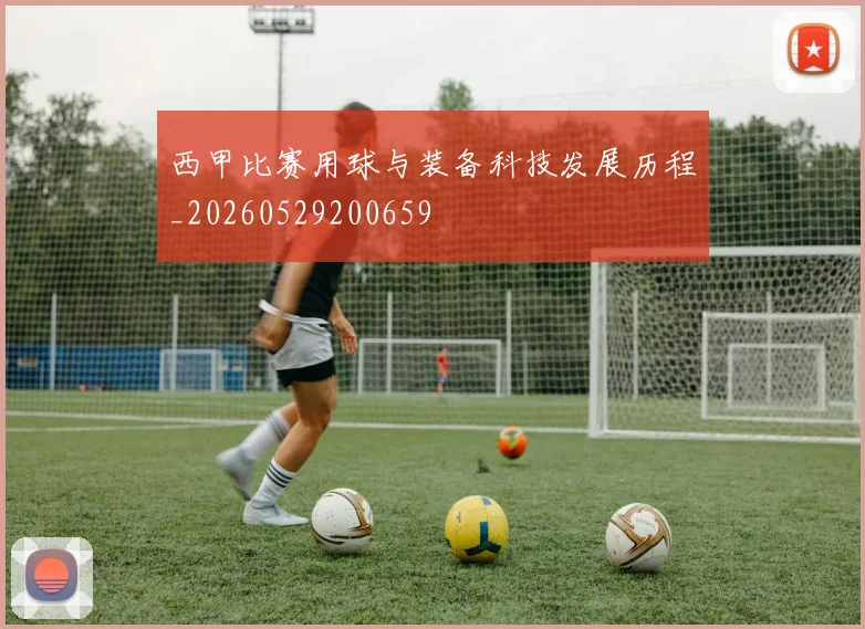 西甲比赛用球与装备科技发展历程_20260529200659