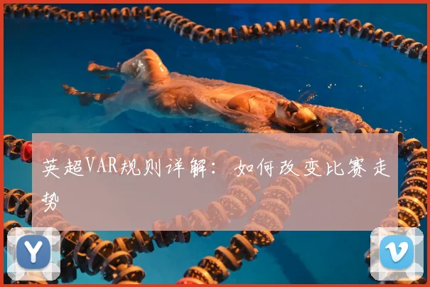 英超VAR规则详解：如何改变比赛走势