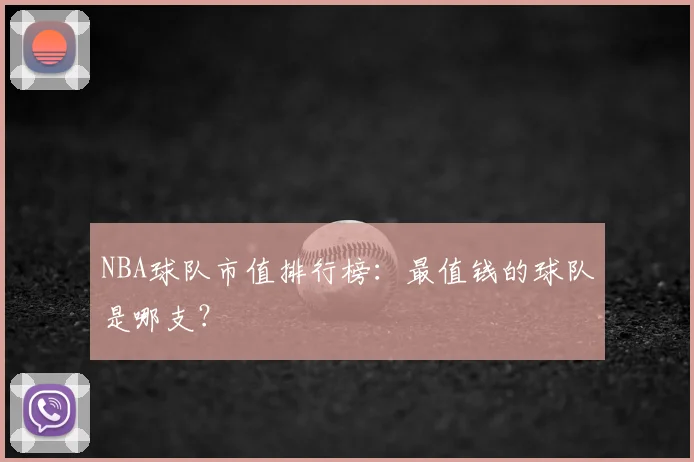 NBA球队市值排行榜：最值钱的球队是哪支？