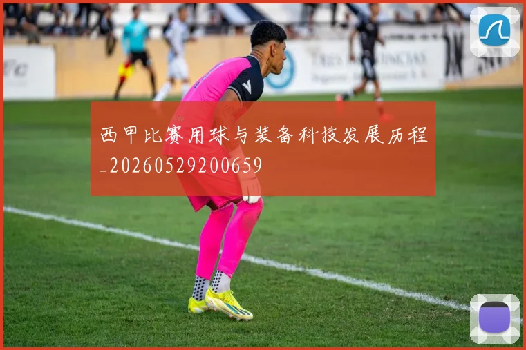 西甲比赛用球与装备科技发展历程_20260529200659
